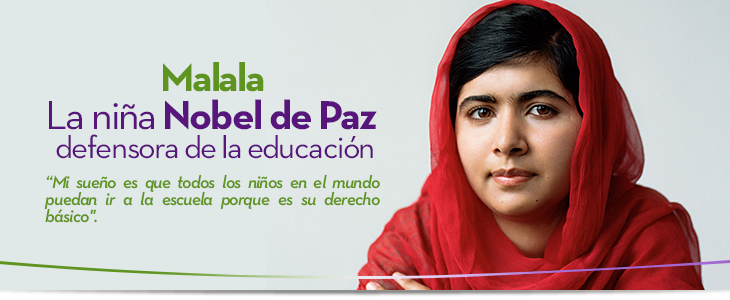 Malala La niña Nobel de Paz defensora de la educación “Mi sueño es que todos los niños en el mundo puedan ir a la escuela porque es su derecho básico".