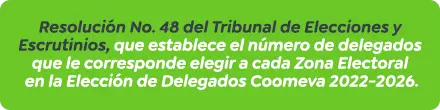 Resolución No. 48 del Tribunal de Elecciones y Escrutinios, que establece el número de delegados que le corresponde elegir a cada Zona Electoral en la Elección de Delegados Coomeva 2022-2026.