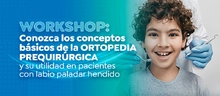 Workshop: Conozca los conceptos básicos de la ortopedia prequirúrgica y su utilidad en pacientes con labio paladar hendido