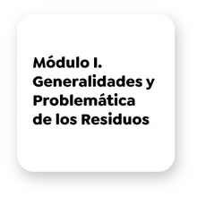Módulo I. -Generalidades y -Problemática -de los Residuos
