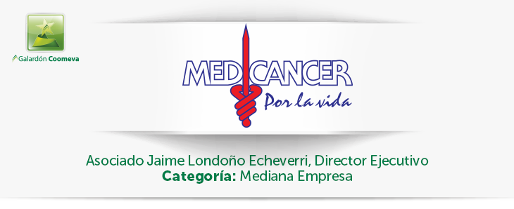 Asociación Medellín de Lucha Contra el Cáncer – Medicáncer Asociado Jaime Londoño Echeverri, Director Ejecutivo Categoría: Mediana Empresa