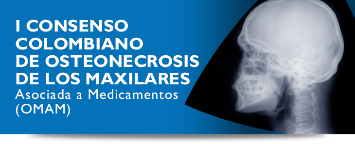 I Consenso Colombiano de Osteonecrosis de los Maxilares  Asociada a Medicamentos (OMAM)