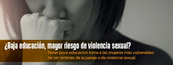 ¿Baja educación, mayor riesgo de violencia sexual?:Tener poca educación torna a las mujeres más vulnerables 